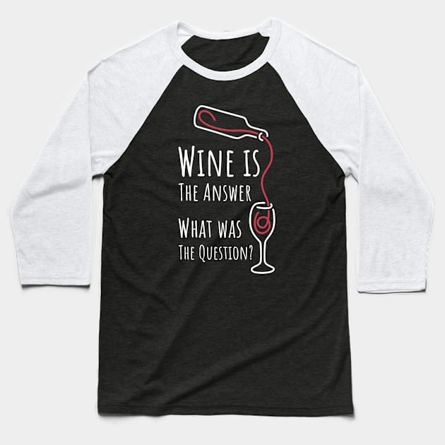 Wine is The Answer What was The Question? - 3 Baseball T-Shirt by NeverDrewBefore